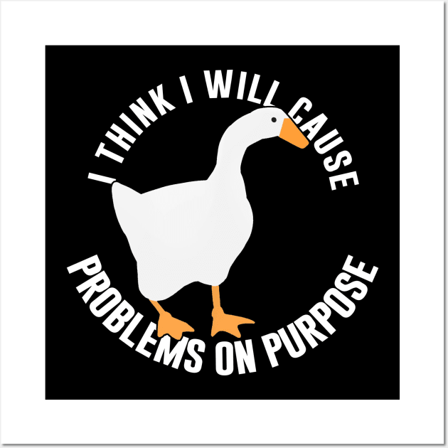 Untitled Goose Game: I Think I Will Cause Problems On Purpose Wall Art by artsylab